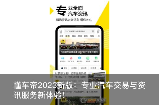 懂车帝2023新版：专业汽车交易与资讯服务新体验！
