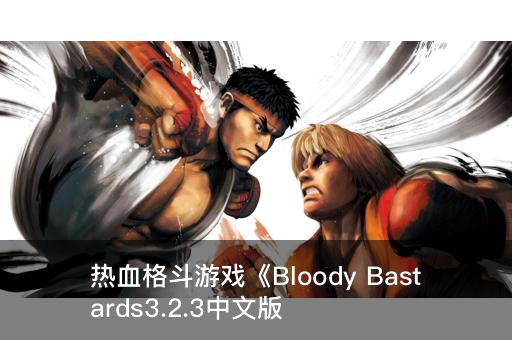 热血格斗游戏《Bloody Bastards3.2.3中文版 v3.2.6》介绍